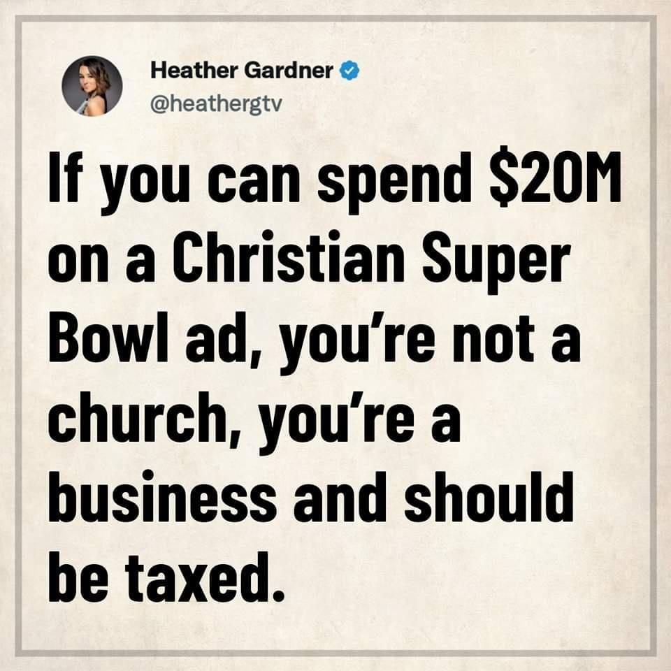 R it If you can spend 20M on a Christian Super Bowl ad youre not a church youre a business and should be taxed