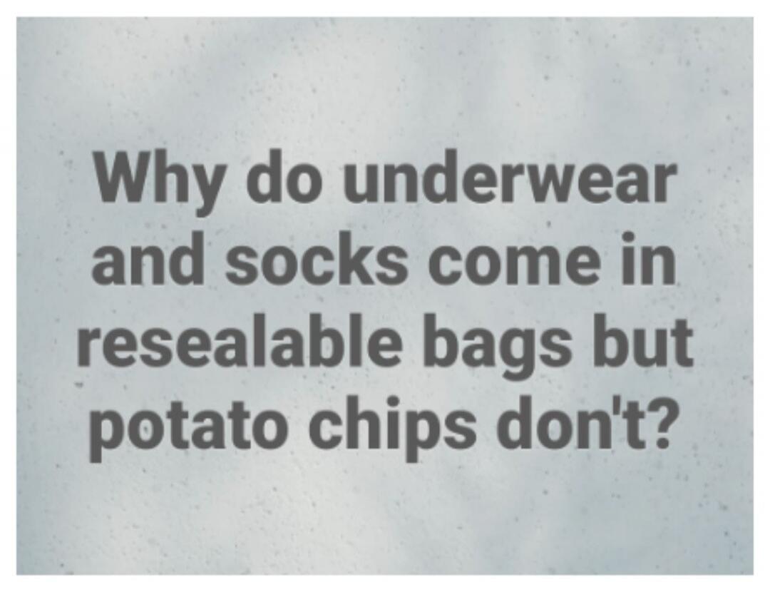 Why do underwear and socks come in resealable bags but potato chips don't?