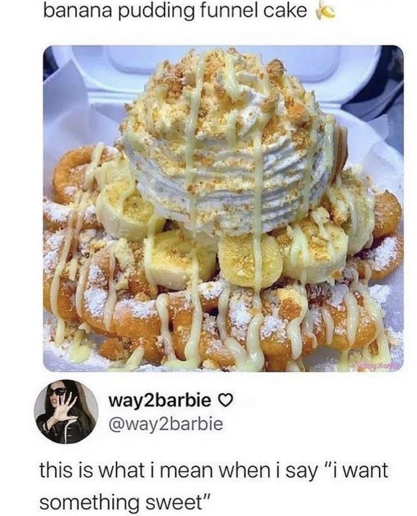 banana pudding funnel cake b way2barbie O wayZbarbie this is what i mean when i say i want something sweet