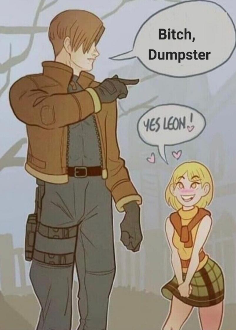 Bitch, Dumpster YES LEON!