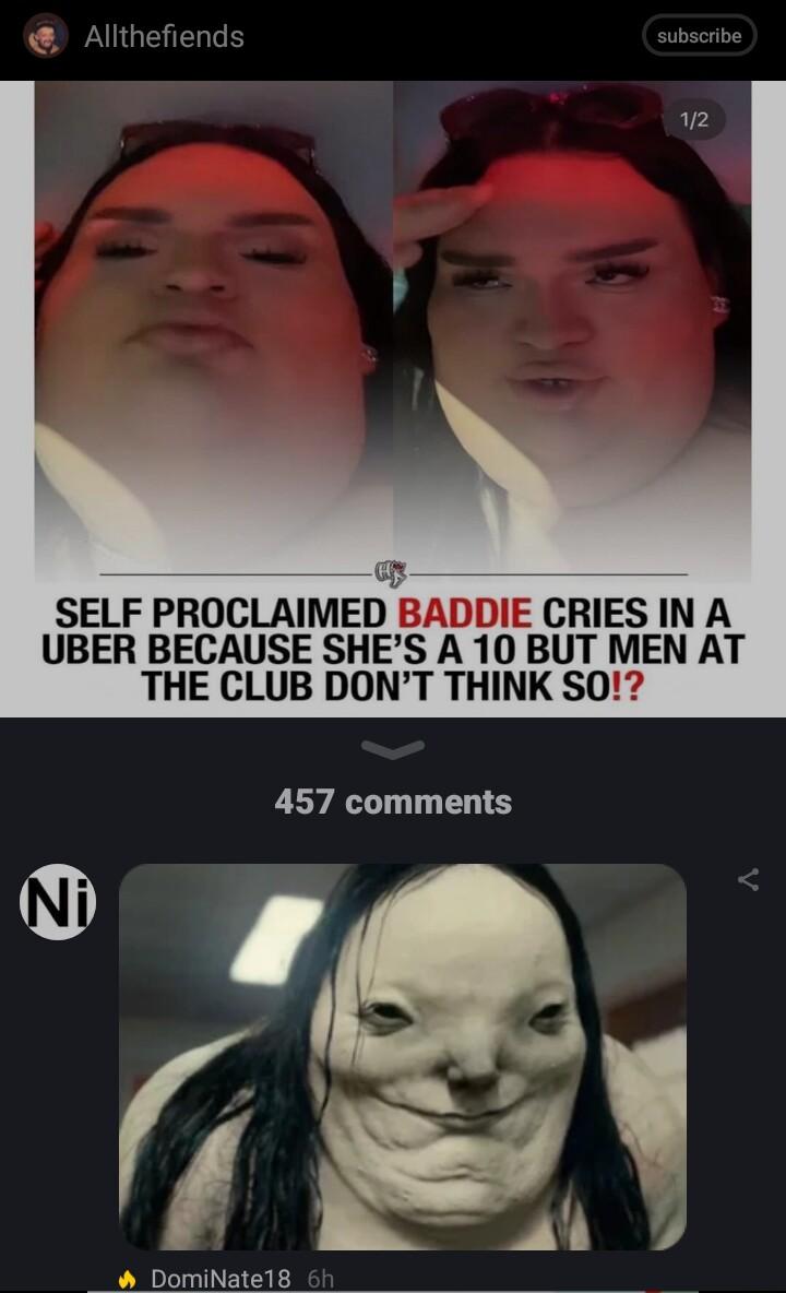 Allthefiend s 12 SELF PROCLAIMED BADDIE CRIES IN A UBER BECAUSE SHES A 10 BUT MEN AT THE CLUB DONT THINK S0 457 comments DomiNate18