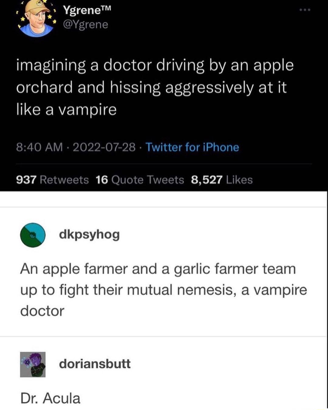 Ygrene imagining a doctor driving by an apple orchard and hissing aggressively at it like a vampire Twitter for iPhone 8527 dkpsyhog An apple farmer and a garlic farmer team up to fight their mutual nemesis a vampire doctor