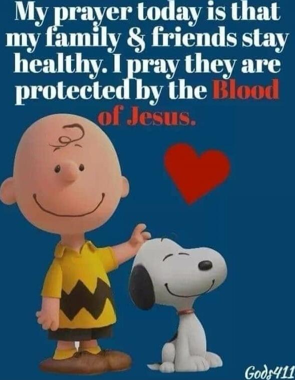 My prayer today is that my family & friends stay healthy. I pray they are protected by the Blood of Jesus.