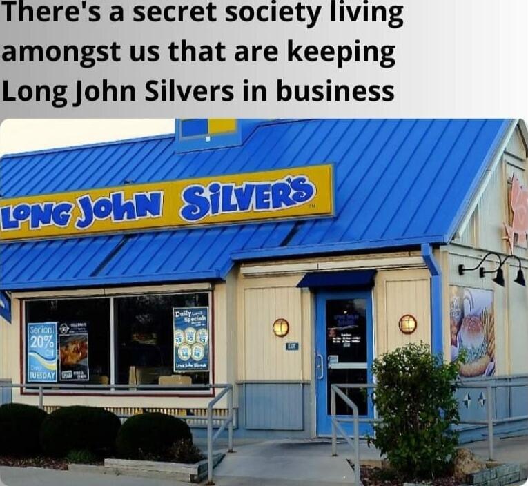 Theres a secret society living amongst us that are keeping Long John Silvers in business