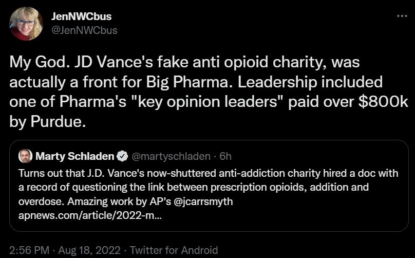 JenNWCbus My God JD Vances fake anti opioid charity was ECEER TS G 14 o BT EW REE T TS TR TG T one of Pharmas key opinion leaders paid over 800k by Purdue Marty Schiaden rartyschiader Tums out that D Vances now shuttered ani addiction charity hired doc with sy o g overdose Amatzing work by APs jcarrsmyth apnewscomarticle2022 m