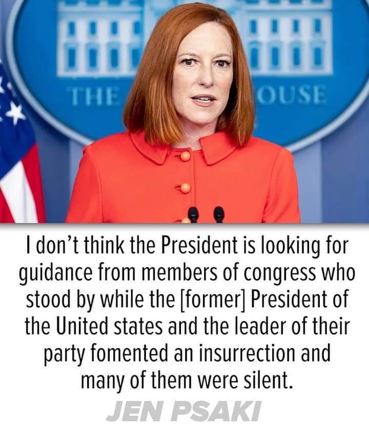 dont think the President is looking for guidance from members of congress who stood by while the former President of the United states and the leader of their party fomented an insurrection and many of them were silent