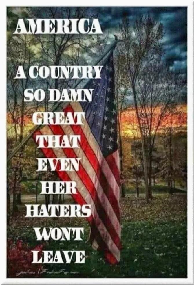 AMERICA A COUNTRY SO DAMN GREAT THAT EVEN HER HATERS WON'T LEAVE