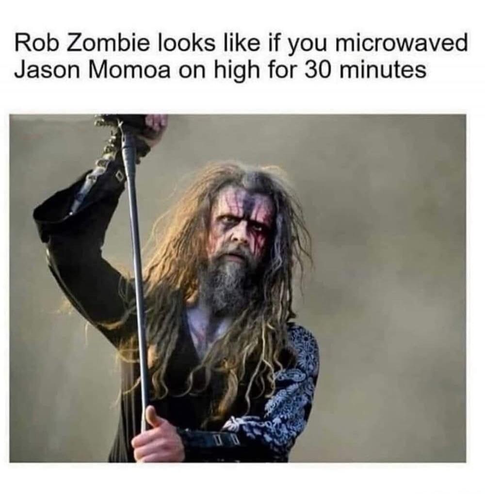 Rob Zombie looks like if you microwaved Jason Momoa on high for 30 minutes