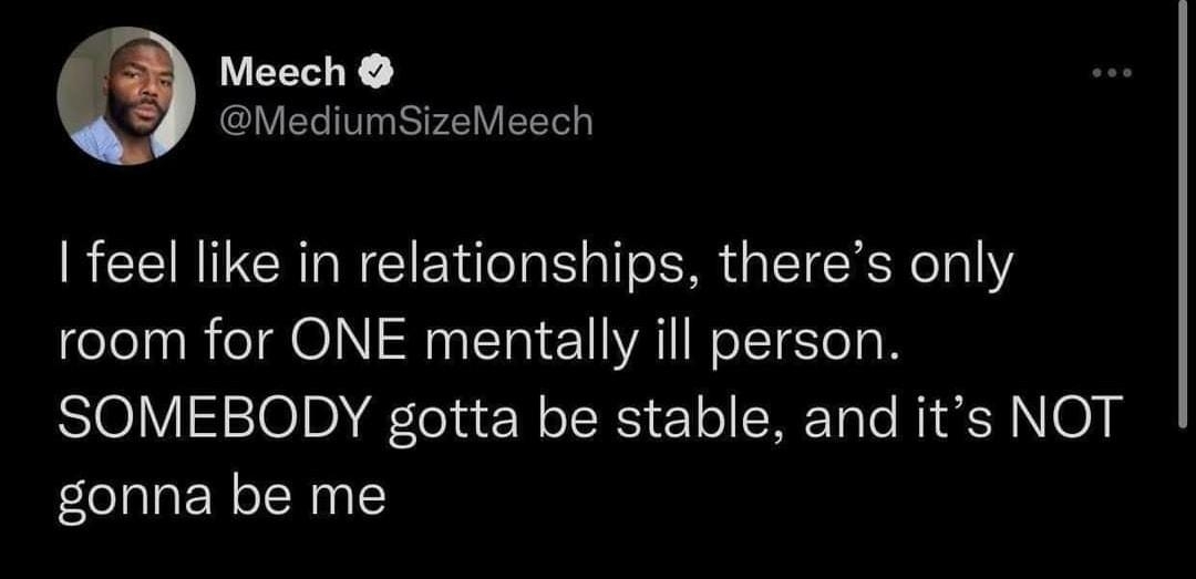 Meech V R VD feel like in relationships theres only room for ONE mentally ill person SOMEBODY gotta be stable and its NOT gonna be me 917 AM 10721 Twitter for iPhone