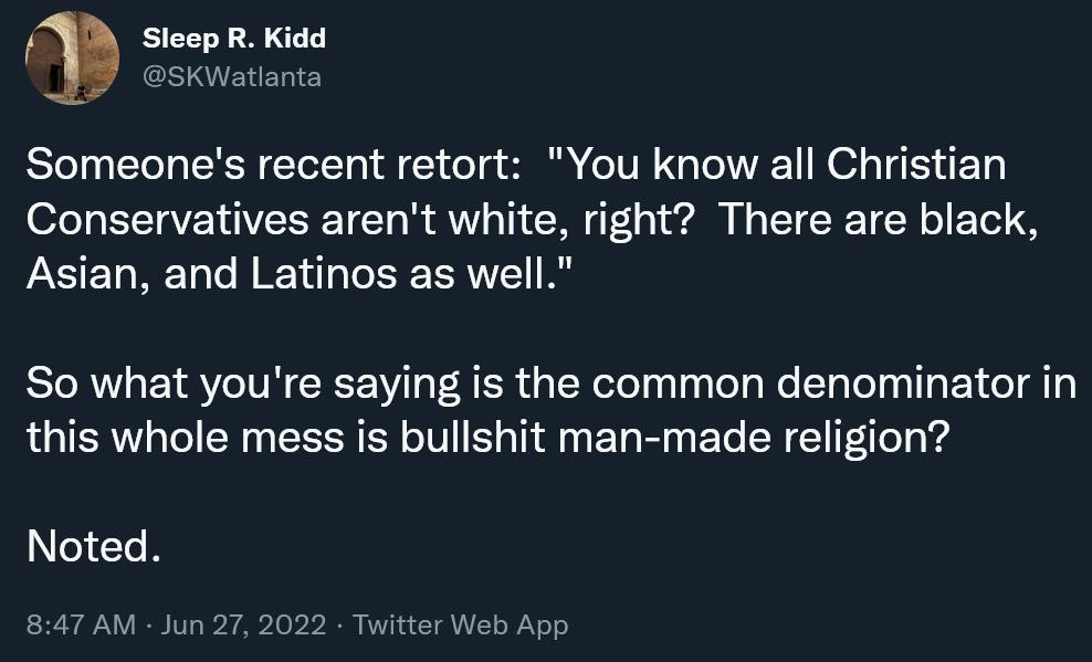 4 Sleep R Kidd KWatlanta B E BT ELENS ClCT R CTE G VRO B E Conservatives arent white right There are black LEEURELN I GEEERTE A So what youre saying is the common denominator in this whole mess is bullshit man made religion