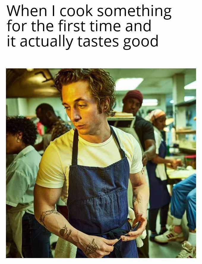 When cook something for the first time and it actually tastes good