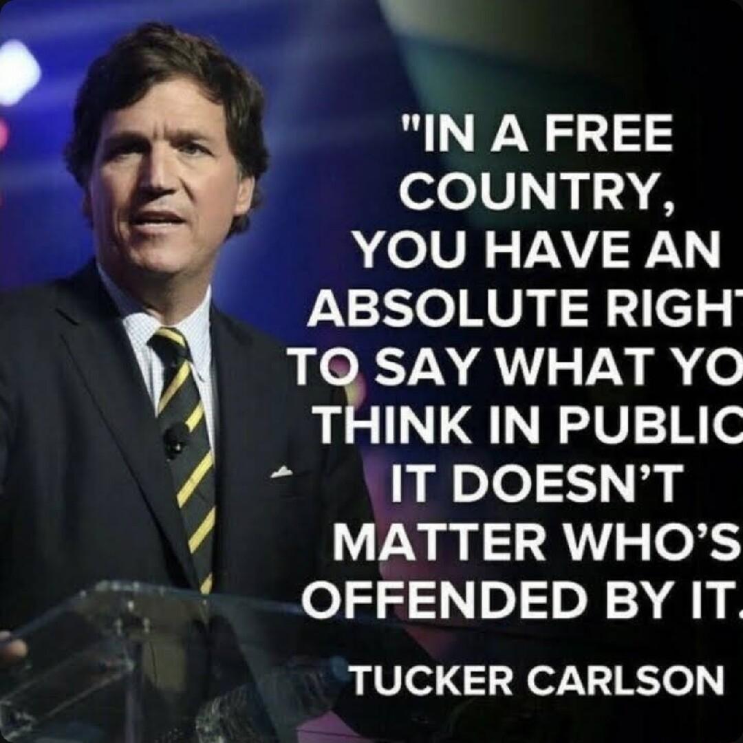 IN A FREE COUNTRY el VV p ABSOLUTE RIGH TQ SAY WHAT YO THINK IN PUBLIC ITDOESNT MATTER WHOS OFFENDED BY IT TUCKER CARLSON