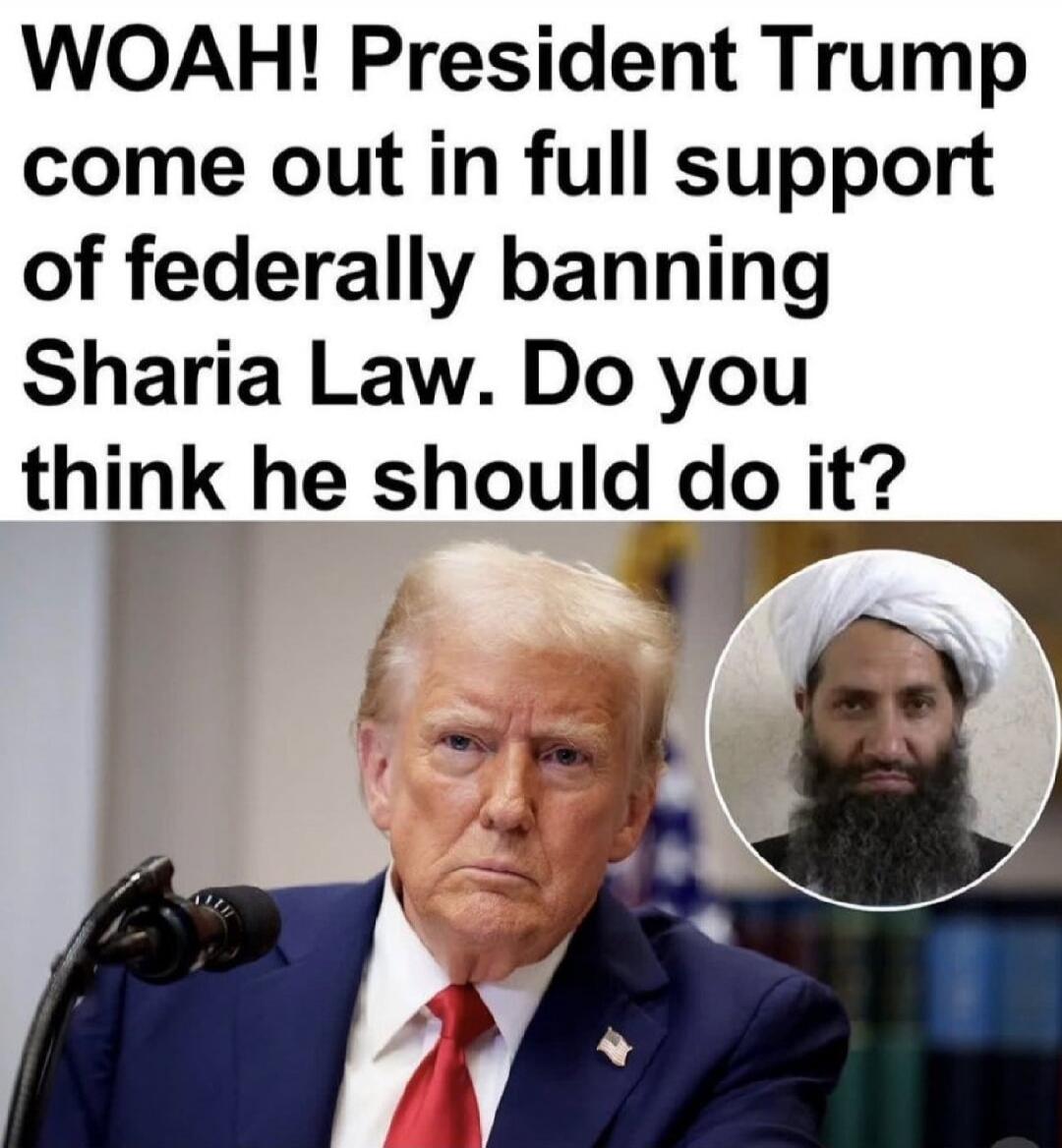 WOAH! President Trump come out in full support of federally banning Sharia Law. Do you think he should do it?