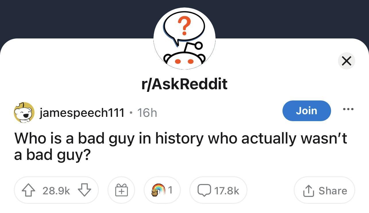 rAskReddit jamespeech1t 16h Who is a bad guy in history who actually wasnt a bad guy How G B 1 Ousk Share