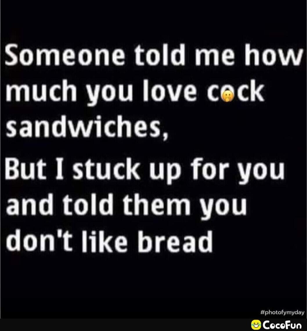 Someone told me how much you love ceck sandwiches N o QIR T RTT ELLRGI RGBT LR CR T CED