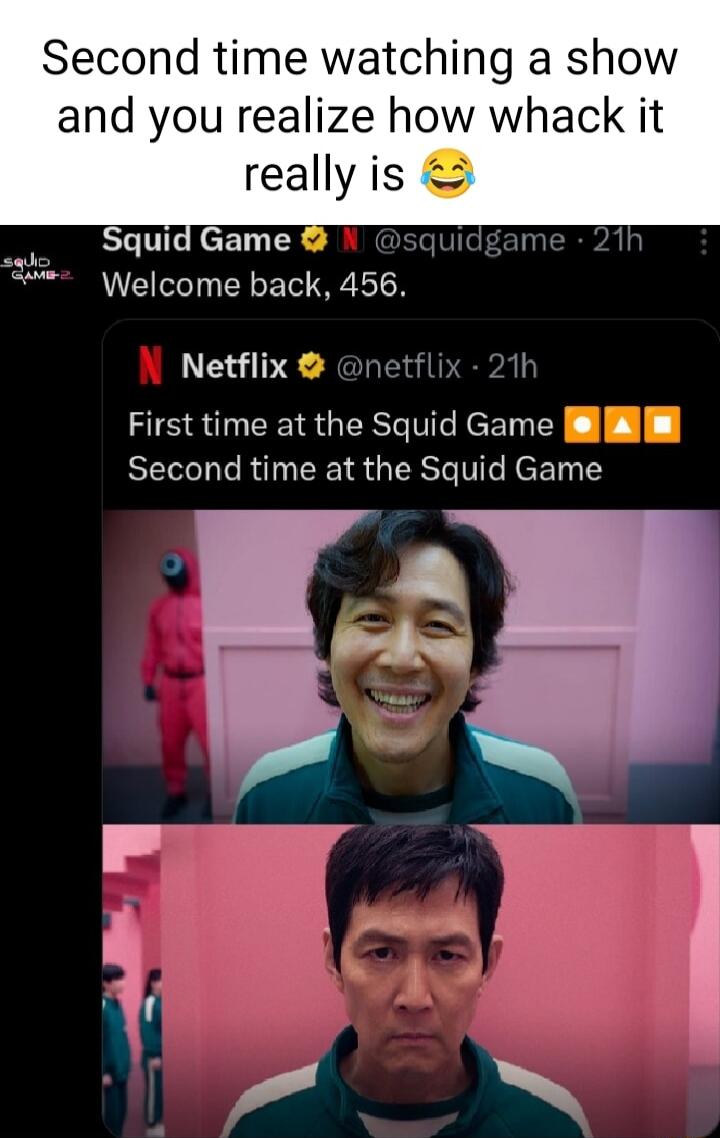 Second time watching a show and you realize how whack it really is EETIEEEENEE Welcome back 456 Netflix tf I First time at the Squid Game llE Second time at the Squid Game