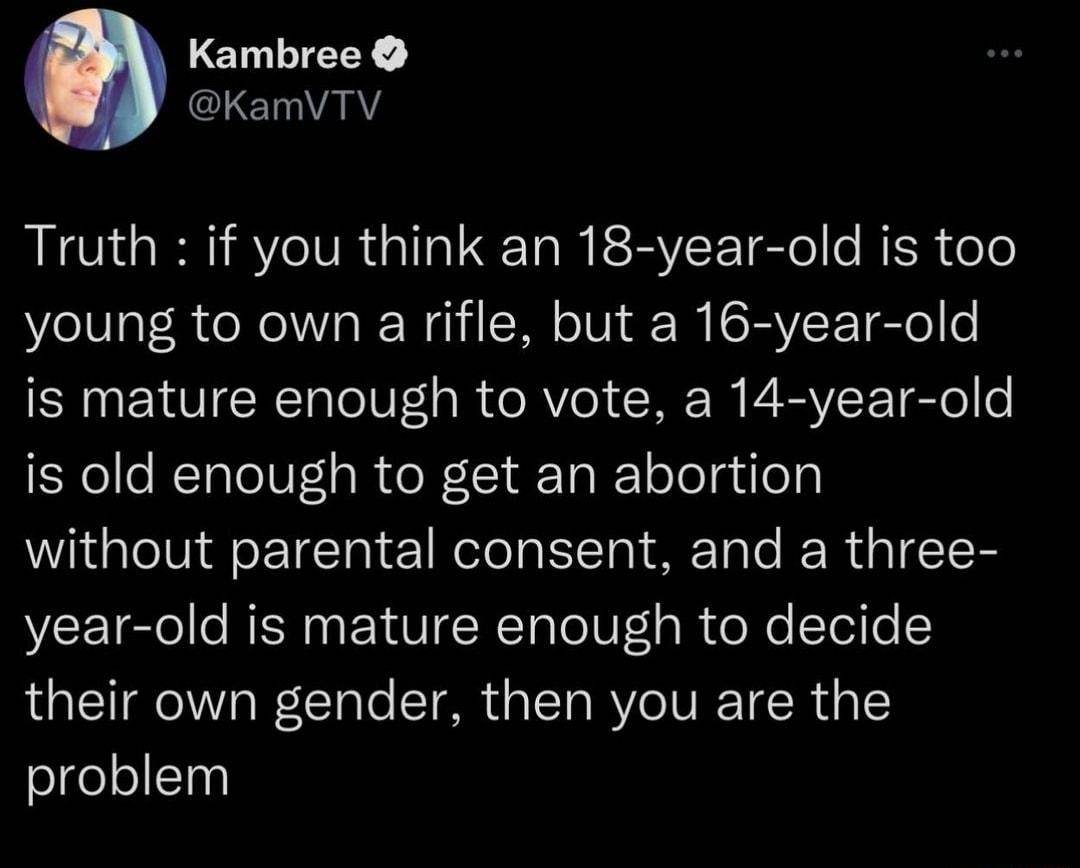 Kambree l ETnYanY G ERI R IV R Ila E Ta R SRV Teol e RER olo VeIV at R o Rel o W SN oV d W CRVF TEo 0 ERNENOICRTalel0 1 s o RY ol W BV E Tgle fo is old enough to get an abortion WiilglelViaeE TgTal 1 RelolatYTal iF Talo Rt aToE YLl gtol o RISHaq Y UIZNCTalo0 l a oo Tei o their own gender then you are the olgele 10y