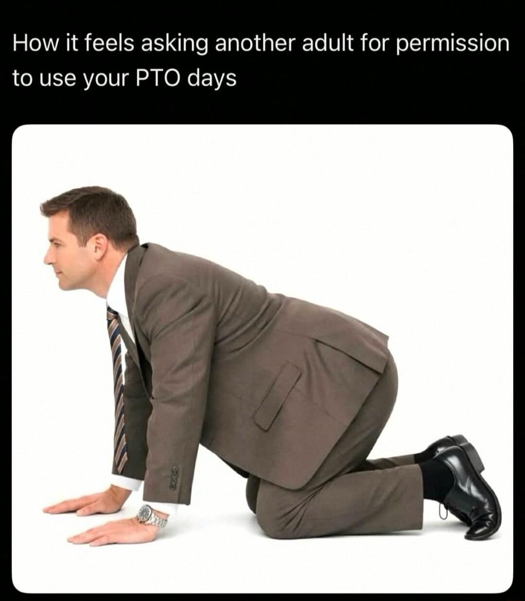 How it feels asking another adult for permission to use your PTO days