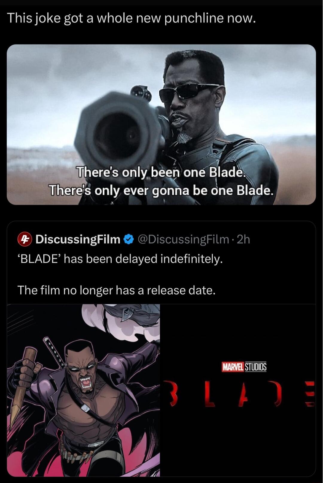 This joke got a whole new punchline now Theres only ever gonnal be one Blade DiscussingFilm D BLADE has been delayed indefinitely ussingFilm 2 The film no longer has a release date ARVELSTIODS