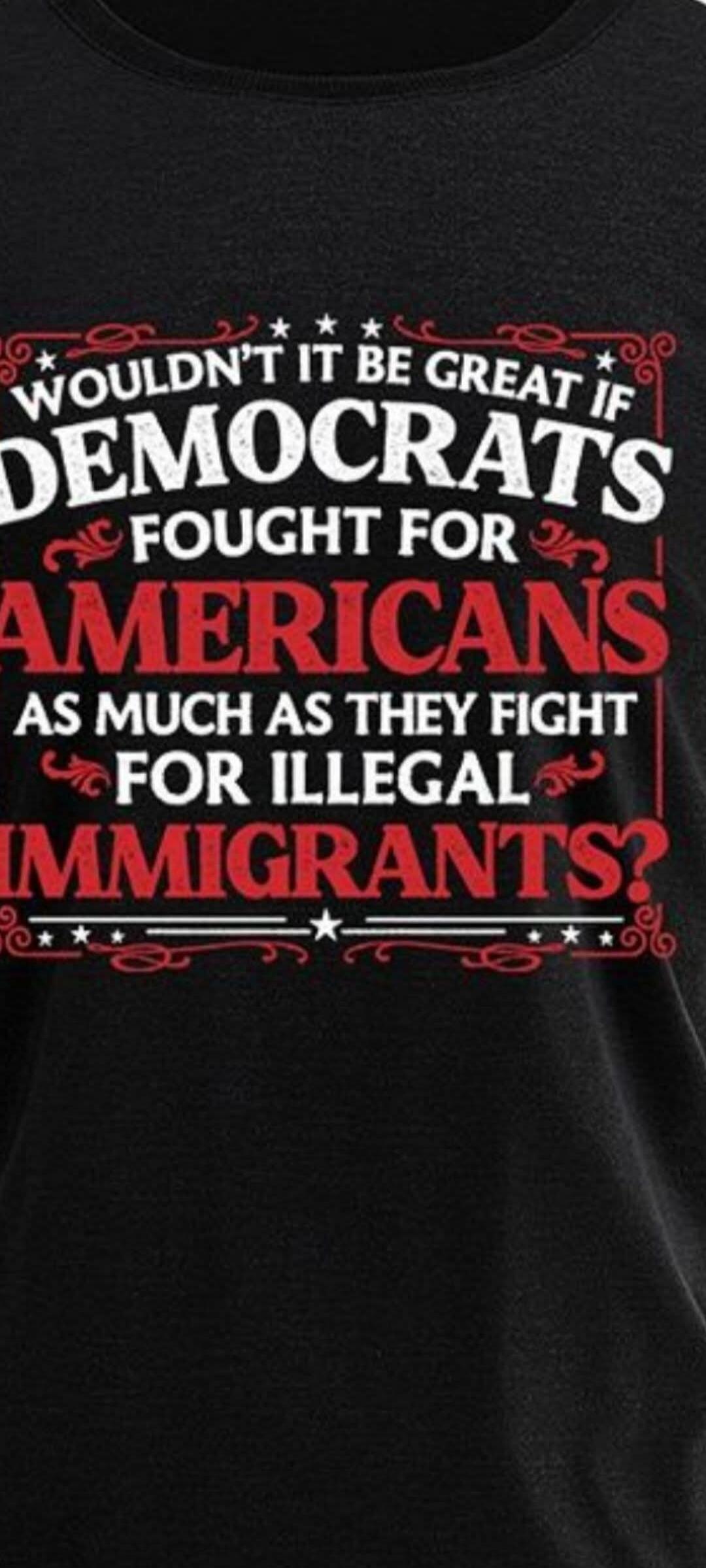 Wouldn't it be great if Democrats fought for Americans as much as they fight for illegal immigrants?