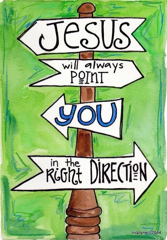 Jesus will always point you in the right direction.