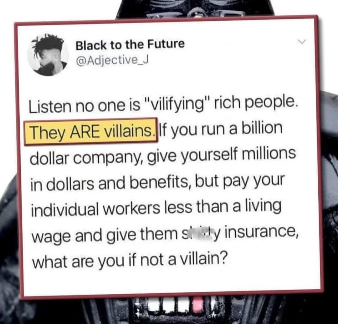 A siack to the Future Adjective_J Listen no one is vilifying rich people They ARE villains fIf you runa billion dollar company give yourself millions il indollars and benefits but pay your individual workers less than a living wage and give them sty insurance what are you if not a villain