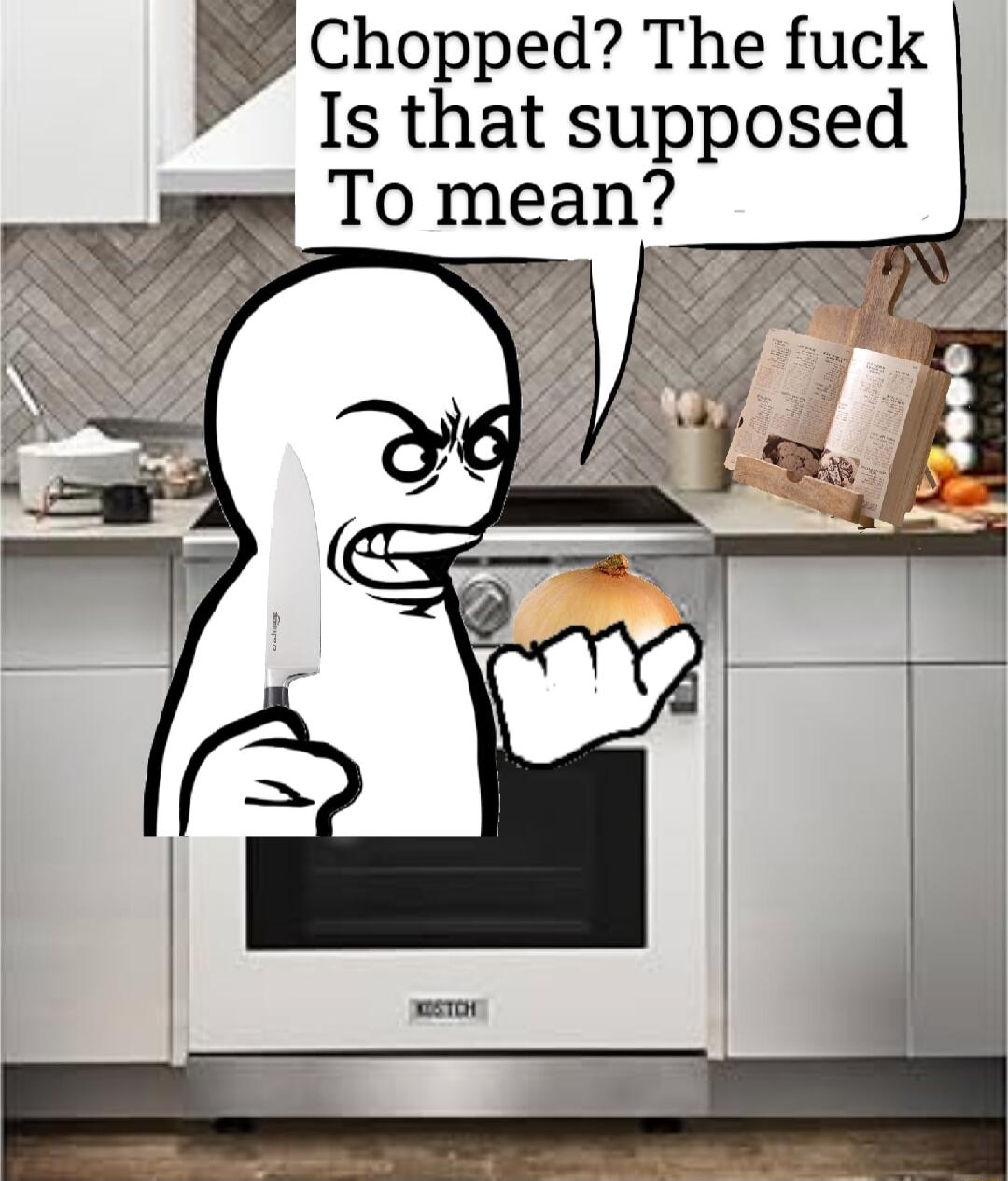 Chopped The fuck Is that supposed To mean