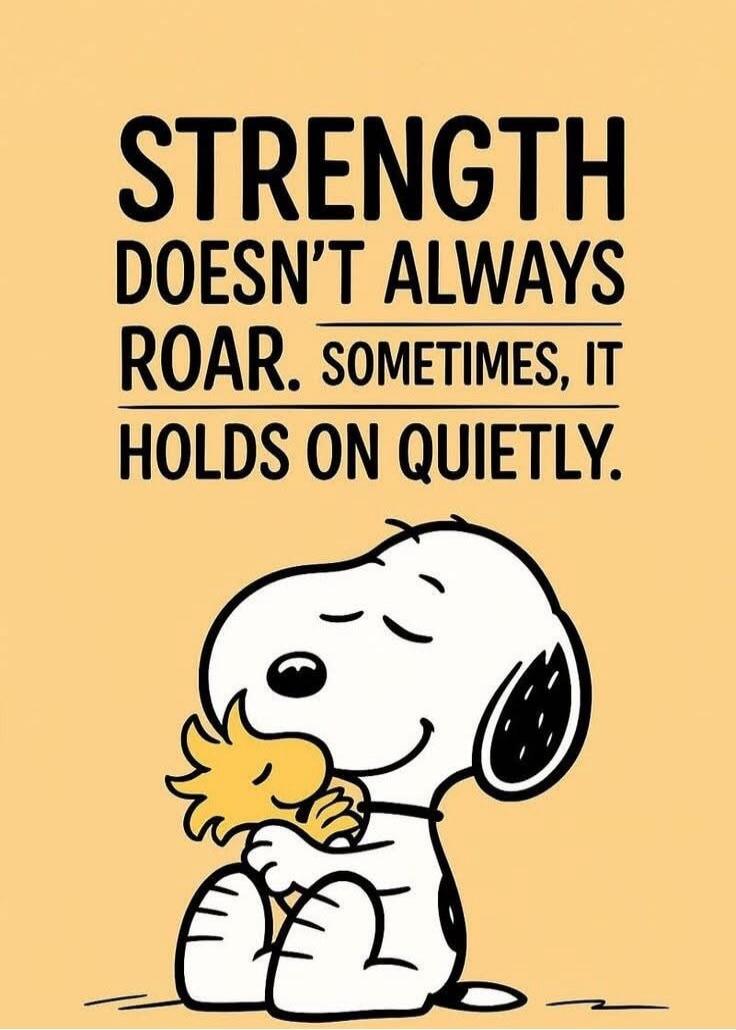 STRENGTH DOESN'T ALWAYS ROAR. SOMETIMES, IT HOLDS ON QUIETLY.