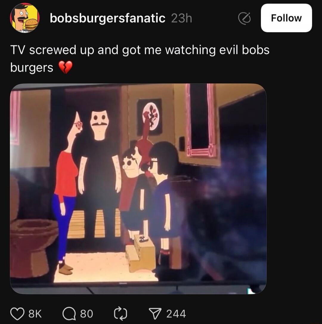 TV screwed up and got me watching evil bobs burgers 💔