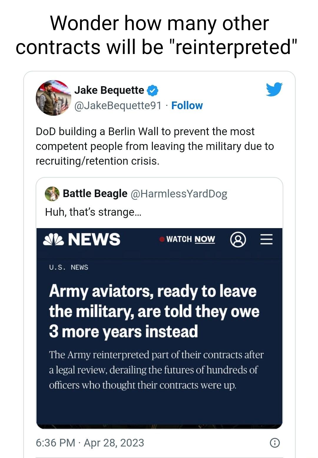 Wonder how many other contracts will be reinterpreted S Jake Bequette iT JakeBequette91 Follow DoD building a Berlin Wall to prevent the most competent people from leaving the military due to recruitingretention crisis Battle Beagle HarmlessYardDog Huh thats strange T EEEETCE Army aviators ready to leave the military are told they owe 3 more years instead Th N officers who thought their contracts 
