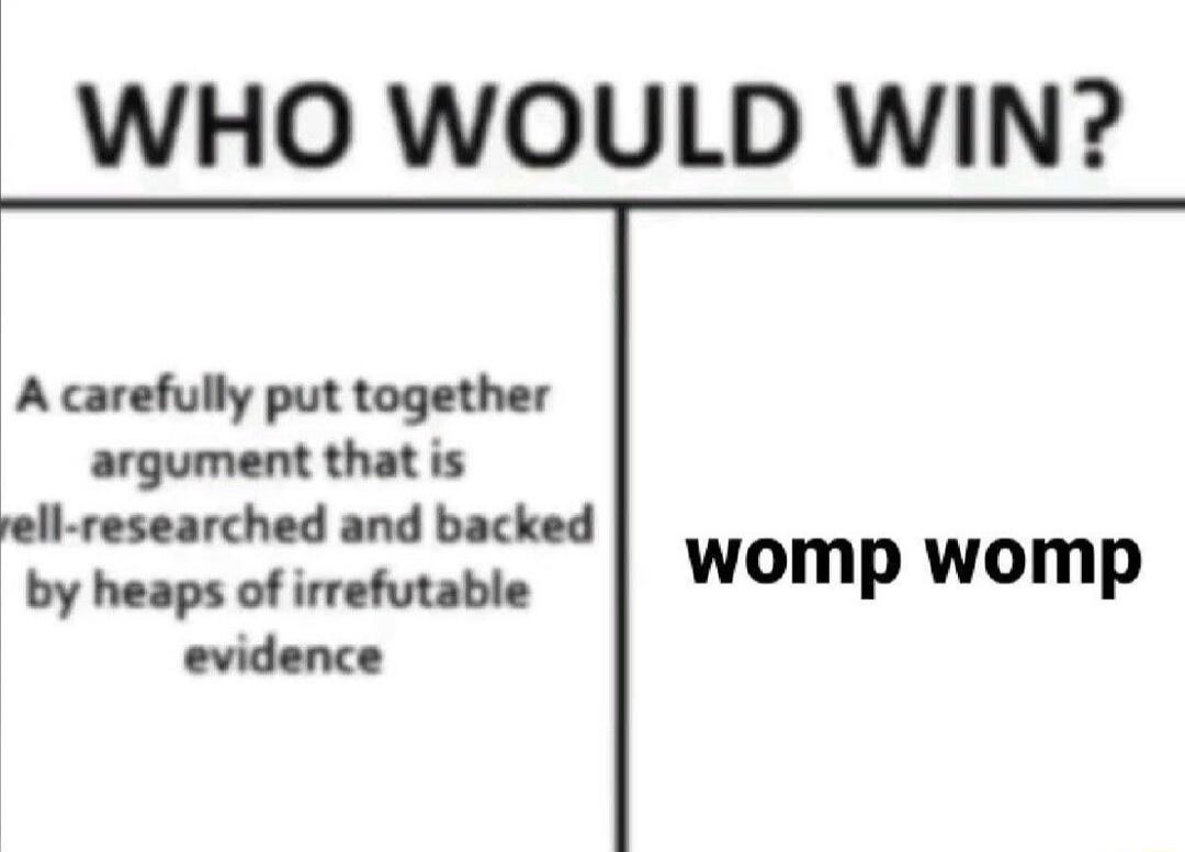 WHO WOULD WIN A carefully put together argument that is ell researched and backed by heaps of irrefutable womp womp evidence
