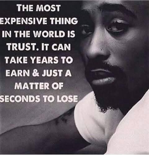 THE MOST EXPENSIVE THING IN THE WORLD IS TRUST. IT CAN TAKE YEARS TO EARN & JUST A MATTER OF SECONDS TO LOSE