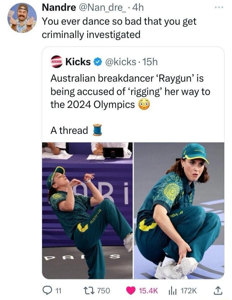 Nandre Nan dre_ 4h You ever dance so bad that you get criminally investigated 2 Kicks kicks 15h Australian breakdancer Raygun is being accused of rigging her way to the 2024 Olympics 3 Athread On 13 750 154K l 172k A