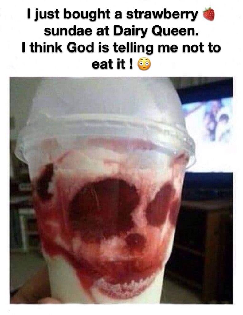 just bought a strawberry sundae at Dairy Queen think God is telling me not to eatit