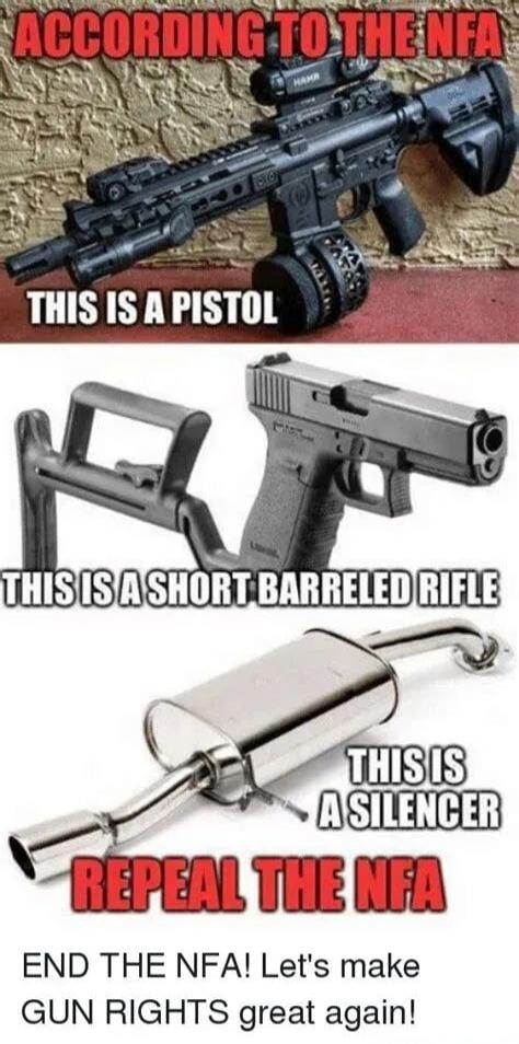 ACCORDING TO THE NFA
THIS IS A PISTOL
THIS IS A SHORT BARRELED RIFLE
THIS IS A SILENCER
REPEAL THE NFA
END THE NFA! Let's make GUN RIGHTS great again!