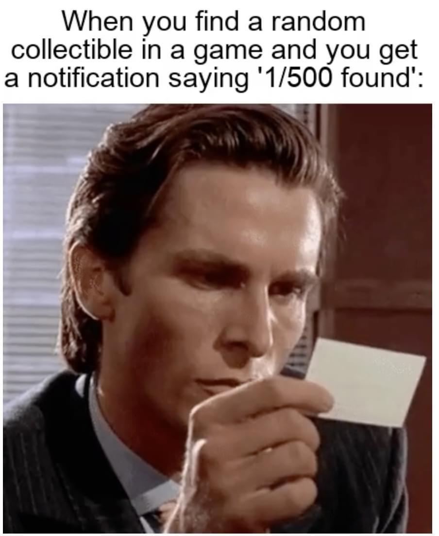 When you find a random collectible in a game and you get a notification saying 1500 found