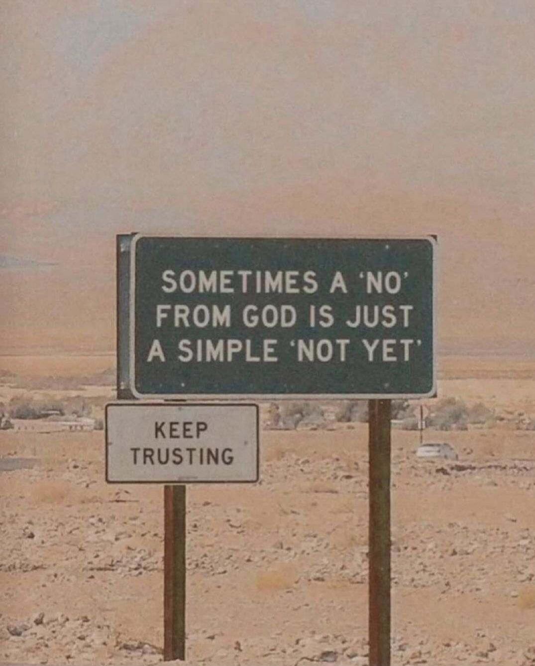 SOMETIMES A 'NO' FROM GOD IS JUST A SIMPLE 'NOT YET' KEEP TRUSTING