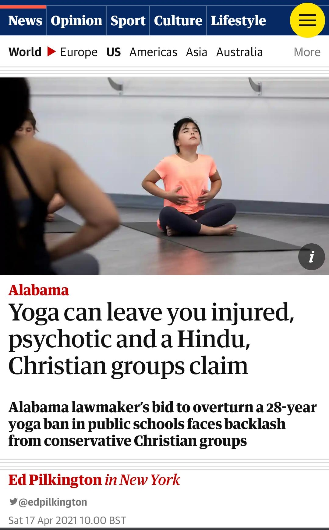 News Opinion Sport Culture Lifestyle World Europe US Americas Asia Australia More Yoga can leave you injured psychotic and a Hindu Christian groups claim Alabama lawmakers bid to overturn a 28 year yogaban in public schools faces backlash from conservative Christian groups id Pilkington in New York edpilkington Sat 17 Apr 2021 1000 BST