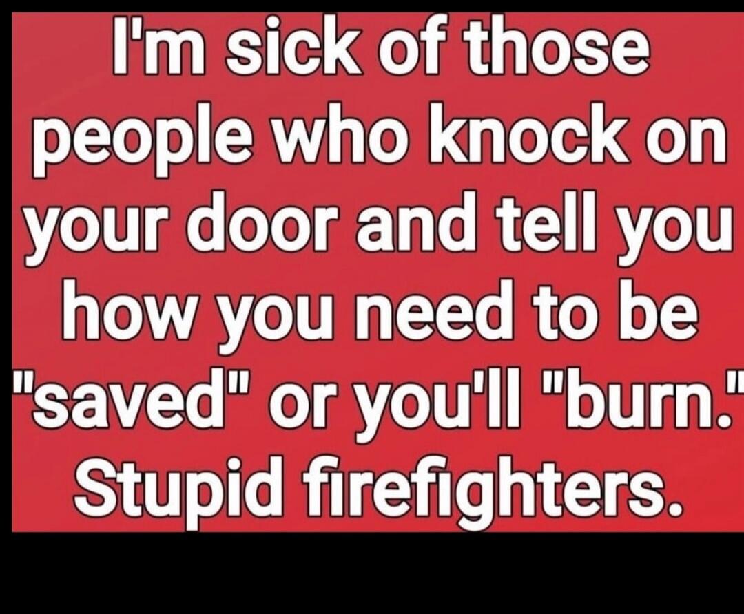 I'm sick of those people who knock on your door and tell you how you need to be 