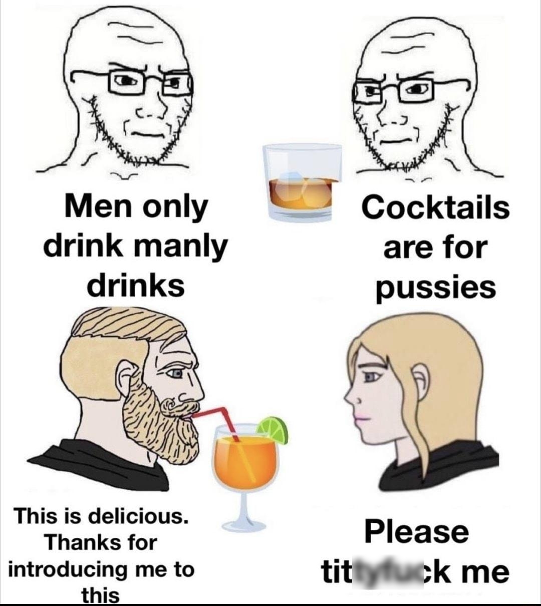 s N Men only Coktails drink manly are for drinks pussies 79 This is delicious Thanks for Please introducing me to tittyfuck me this