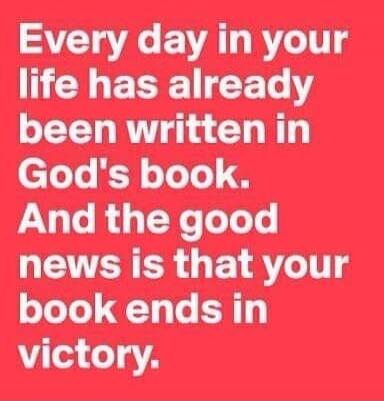 Every day in your life has already been written in God's book. And the good news is that your book ends in victory.