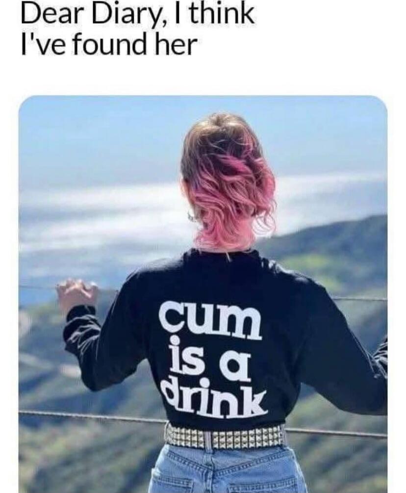 Dear Diary, I think I've found her
cum is a drink