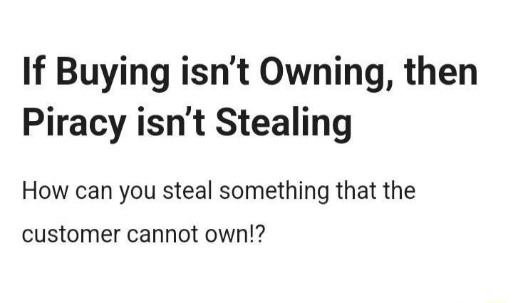 If Buying isnt Owning then Piracy isnt Stealing How can you steal something that the customer cannot own