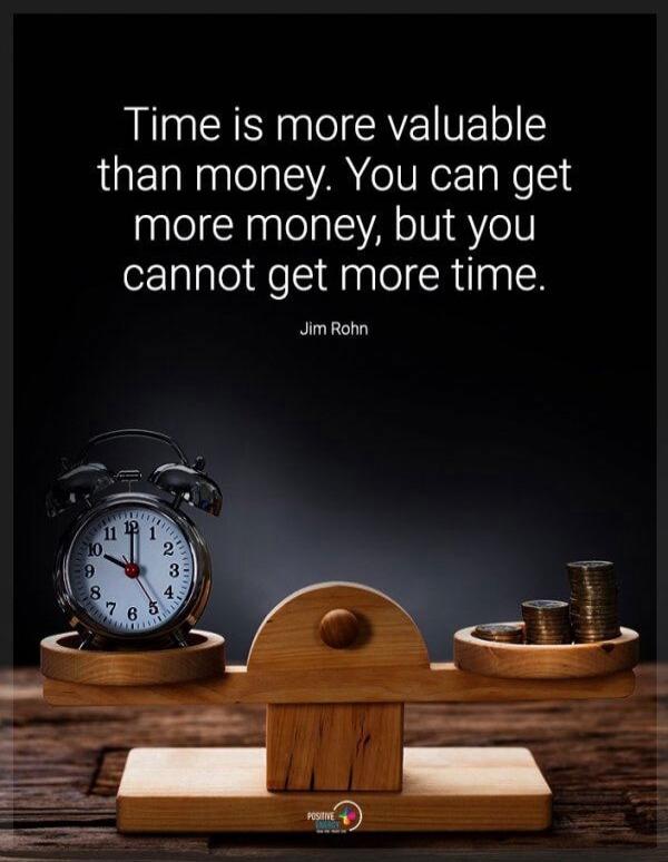 Time is more valuable than money. You can get more money, but you cannot get more time. Jim Rohn