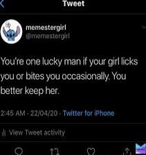 S Tweet memestergirl Wmameatarg Youre one lucky man if your gir licks you or bites you occasionally You better keep her 2145 AM 220420 Twitter for IPhone 1 Veew Tweet activity o o b