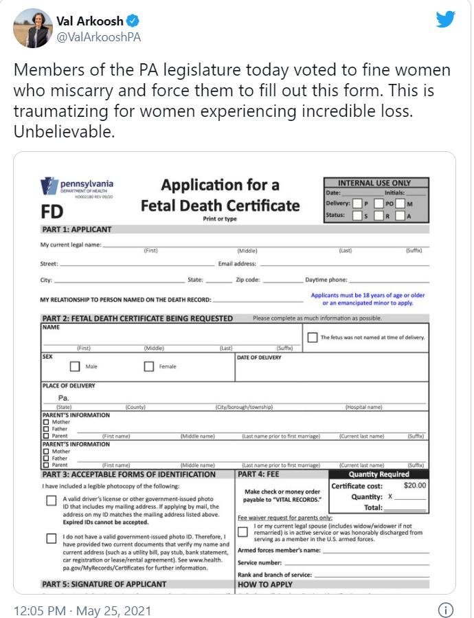 Val Arkoosh L4 ValArkooshPA Members of the PA legislature today voted to fine women who miscarry and force them to fill out this form This is traumatizing for women experiencing incredible loss Unbelievable Application for a Fetal Death Certificate printorype PART 1 APPLICANT My cument lghsams oo e s st et aderess o sue peode Dayome phone Aolare must b 18 years o geor oldr o amancipted miner 10 55