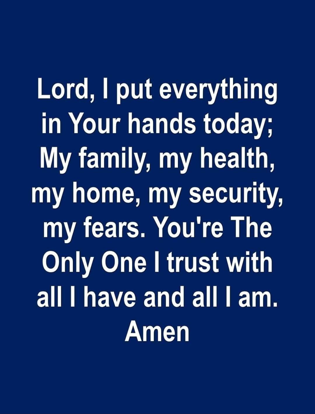 Lord put everything in Your hands today AE A A CE G my home my security VACETCH TN R TEY oA o W B 1 A1 ENNEVCELGETRET B Amen