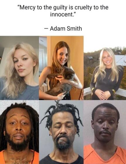 Mercy to the guilty is cruelty to the innocent. - Adam Smith