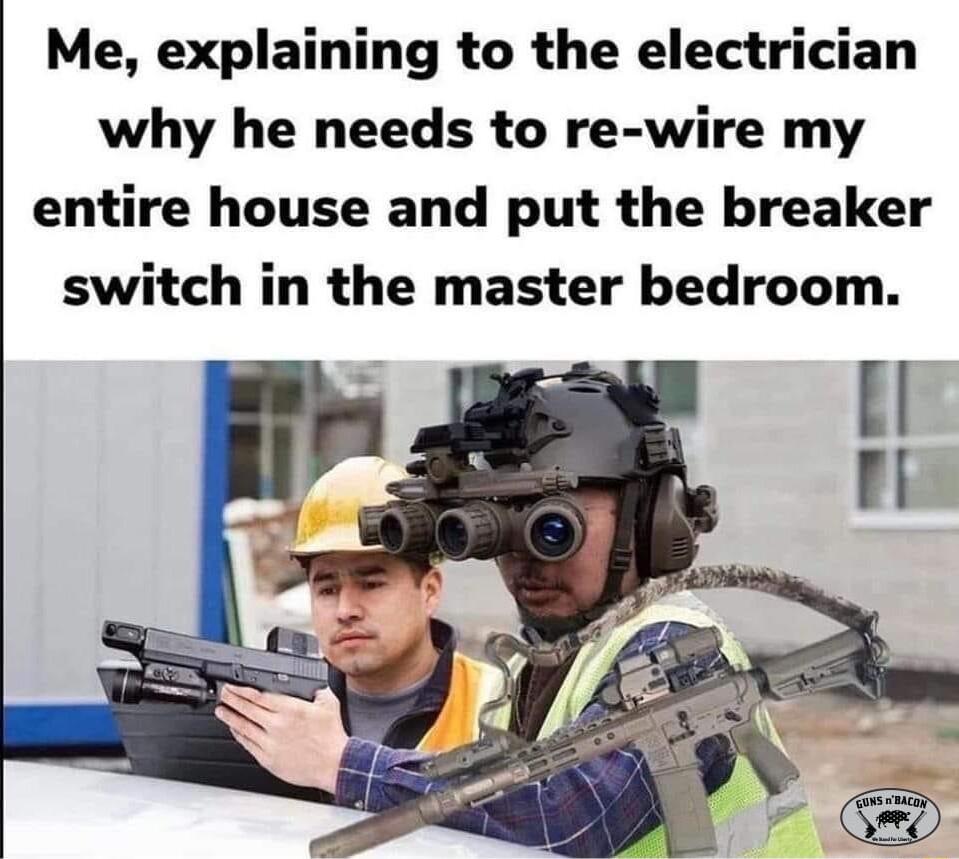 Me explaining to the electrician why he needs to re wire my entire house and put the breaker switch in the master bedroom il i