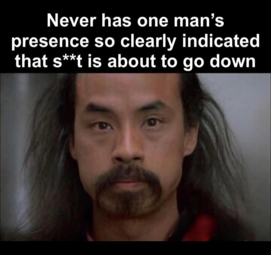 Never has one man's presence so clearly indicated that s**t is about to go down